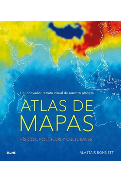 Atlas de mapas. Un innovador retrato visual de nuestro planeta. Físicos, Políticos y Culturales.